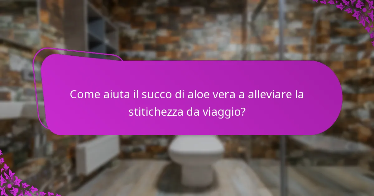 Come aiuta il succo di aloe vera a alleviare la stitichezza da viaggio?