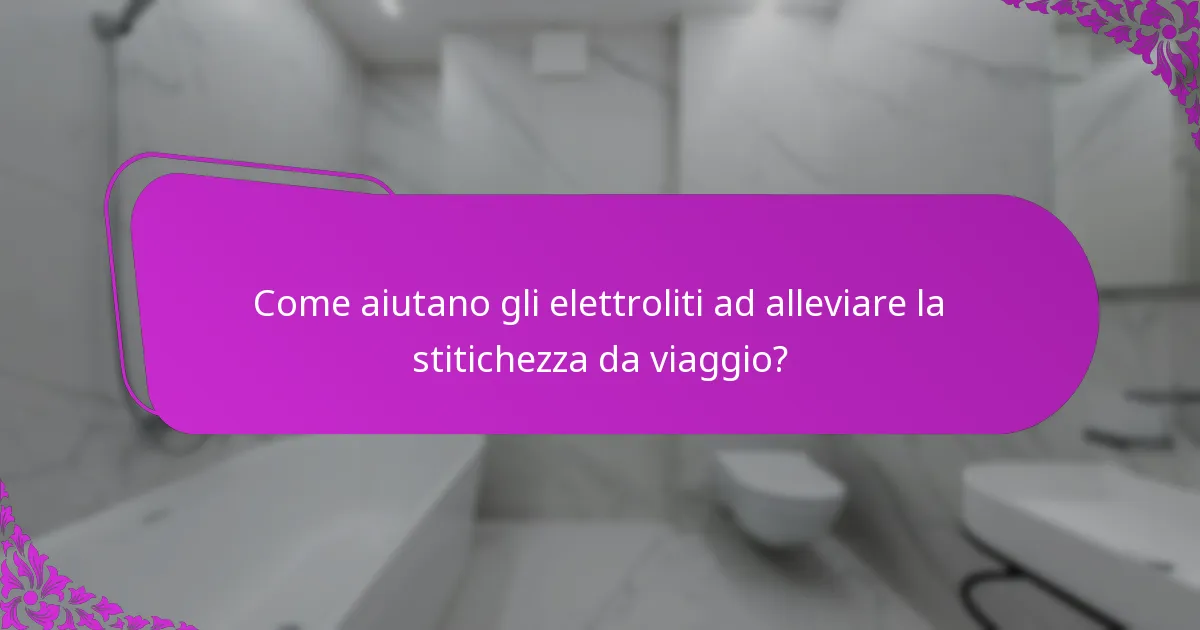 Come aiutano gli elettroliti ad alleviare la stitichezza da viaggio?