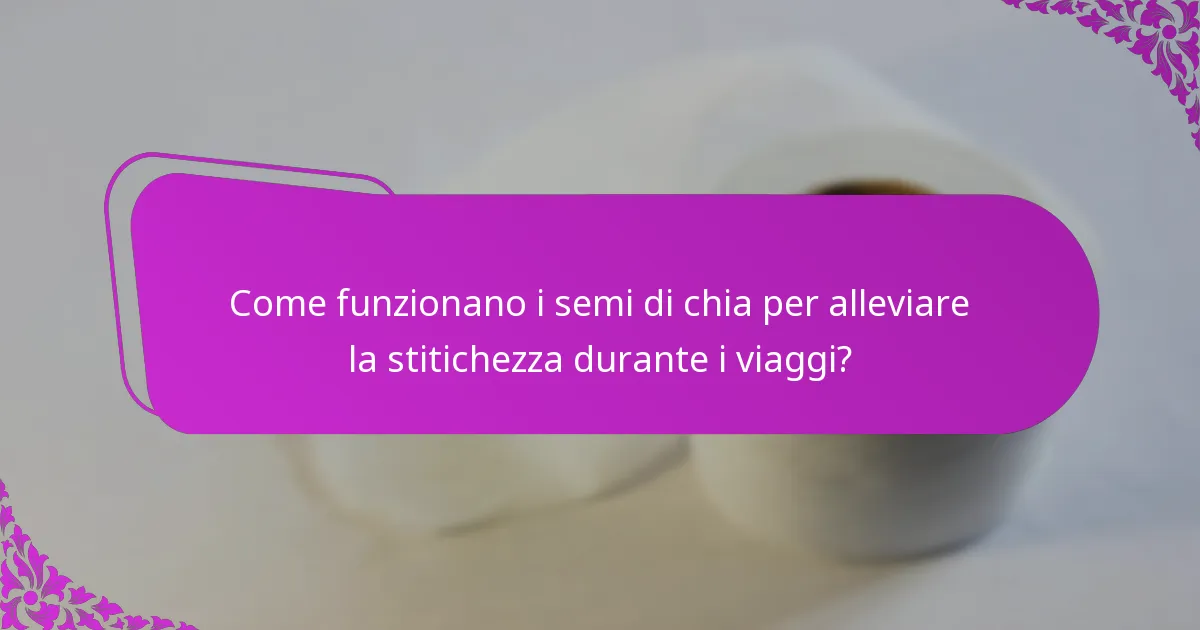 Come funzionano i semi di chia per alleviare la stitichezza durante i viaggi?