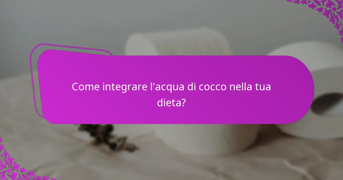 Come integrare l'acqua di cocco nella tua dieta?