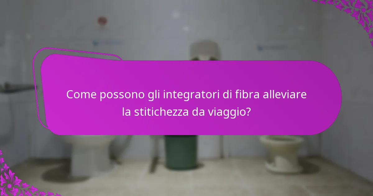 Come possono gli integratori di fibra alleviare la stitichezza da viaggio?