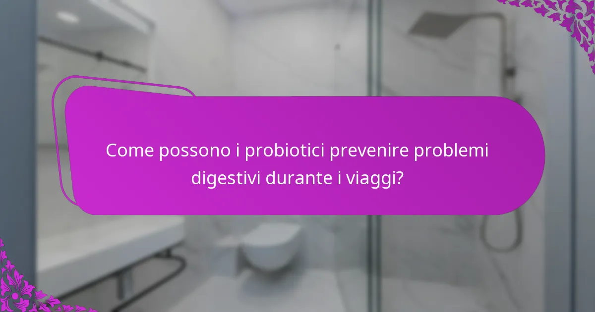 Come possono i probiotici prevenire problemi digestivi durante i viaggi?