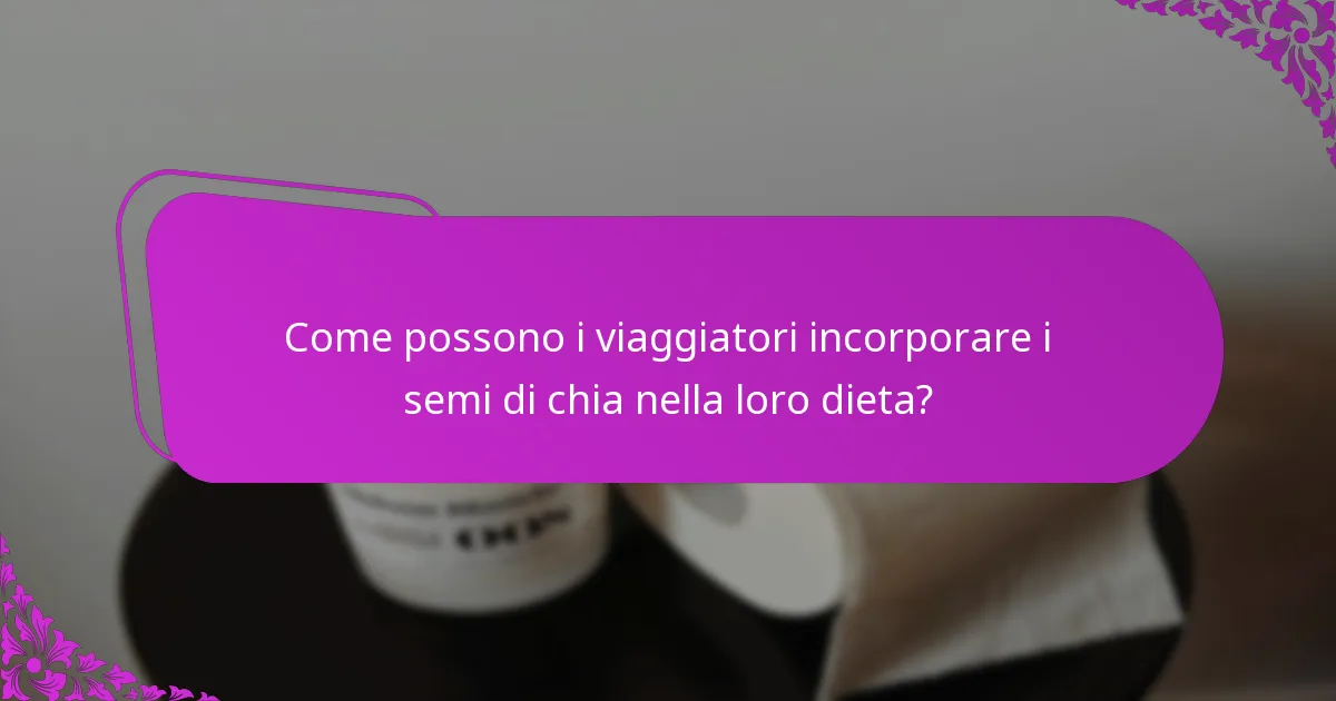 Come possono i viaggiatori incorporare i semi di chia nella loro dieta?