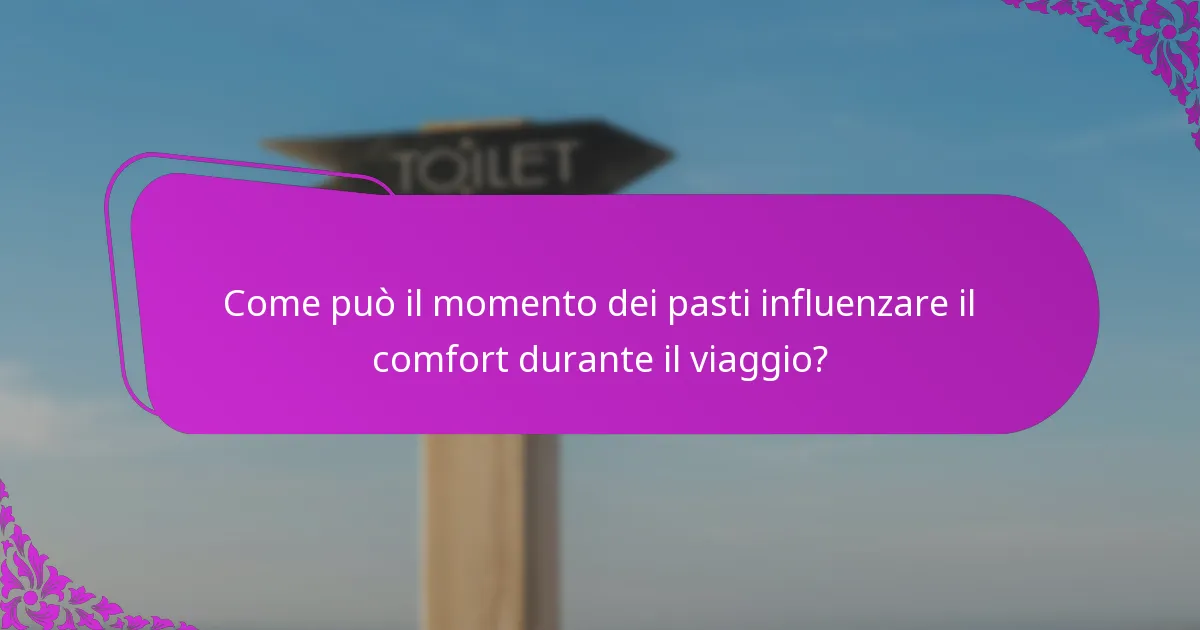 Come può il momento dei pasti influenzare il comfort durante il viaggio?