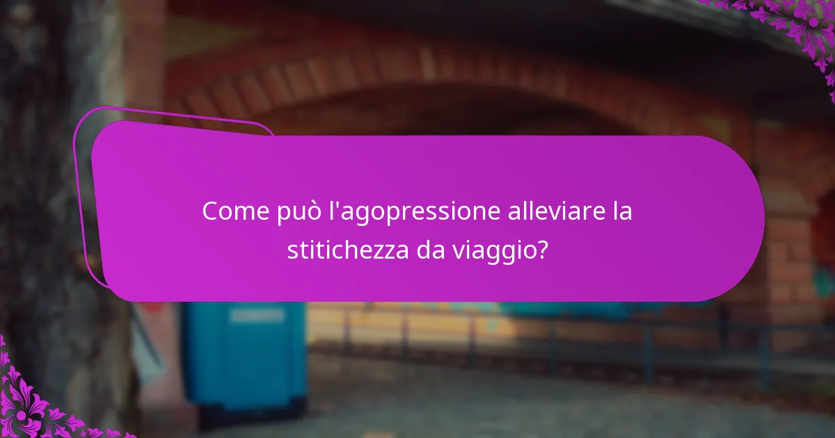 Come può l'agopressione alleviare la stitichezza da viaggio?