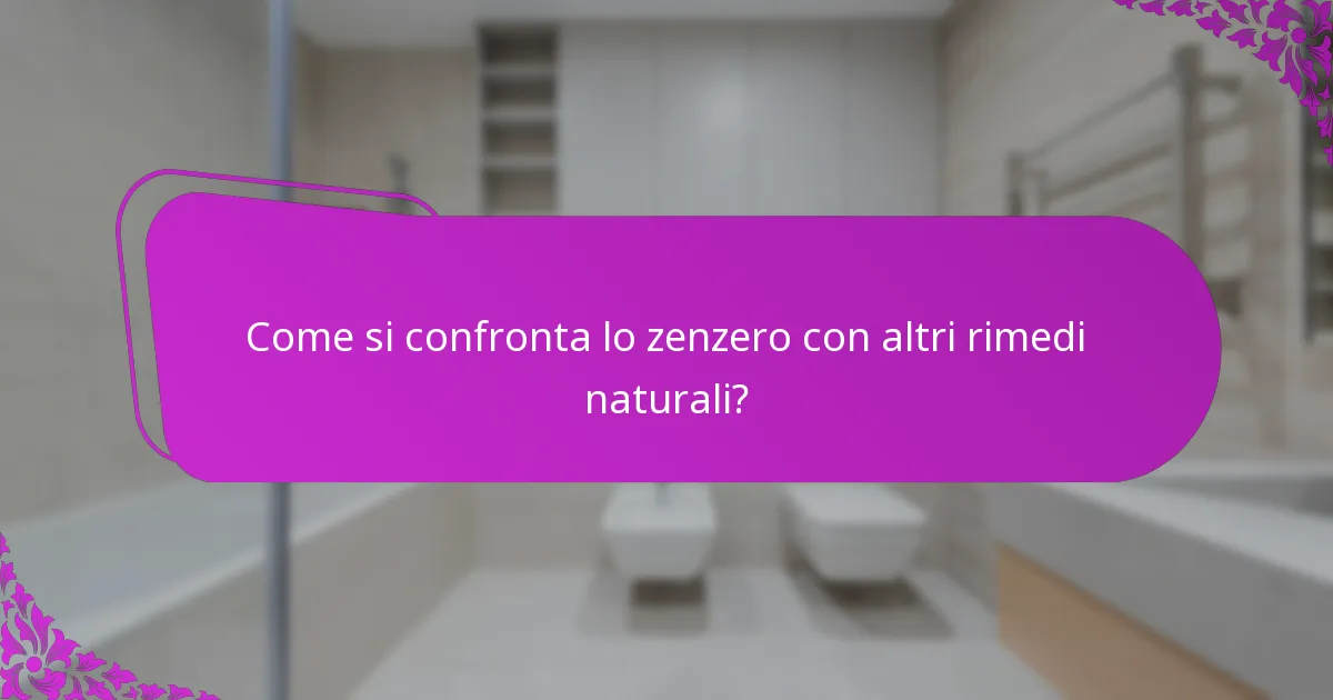 Come si confronta lo zenzero con altri rimedi naturali?