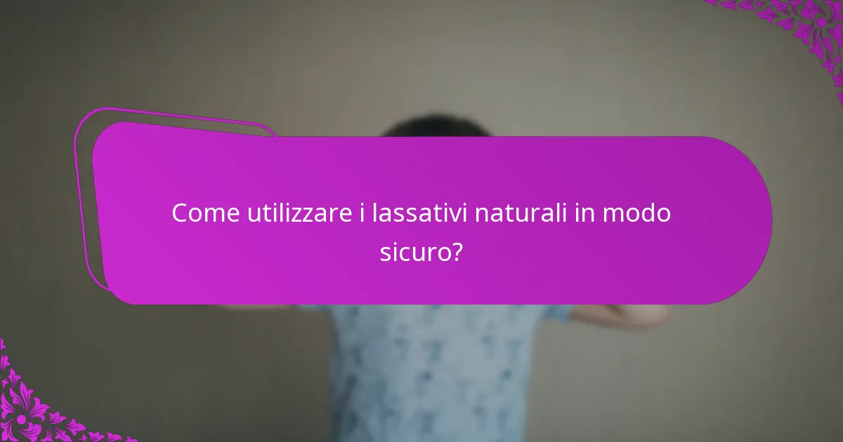 Come utilizzare i lassativi naturali in modo sicuro?