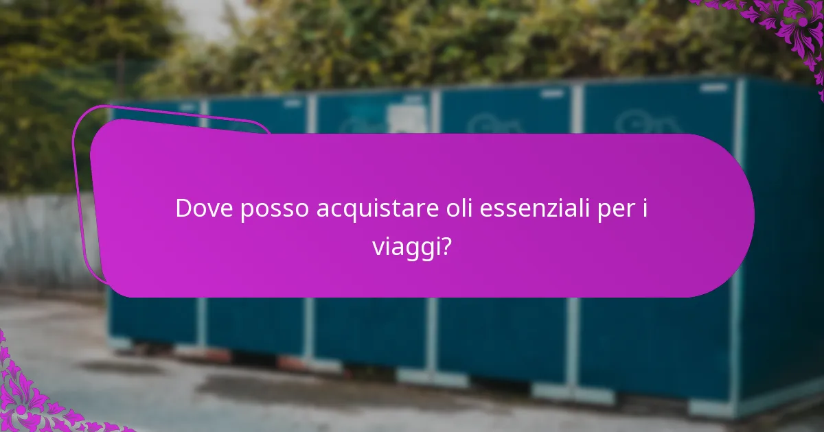 Dove posso acquistare oli essenziali per i viaggi?