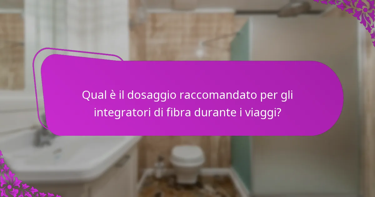 Qual è il dosaggio raccomandato per gli integratori di fibra durante i viaggi?