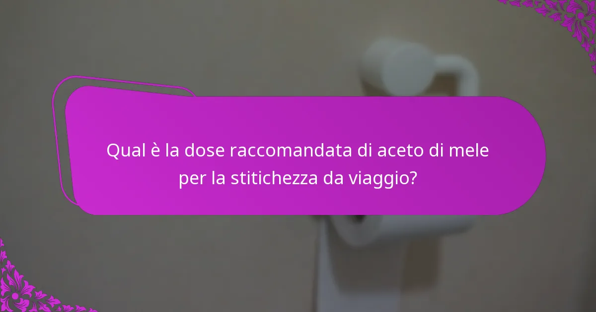 Qual è la dose raccomandata di aceto di mele per la stitichezza da viaggio?