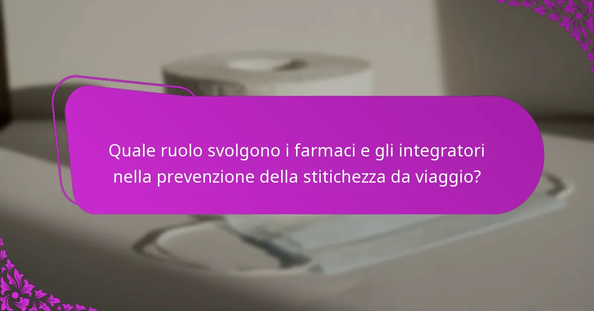 Quale ruolo svolgono i farmaci e gli integratori nella prevenzione della stitichezza da viaggio?