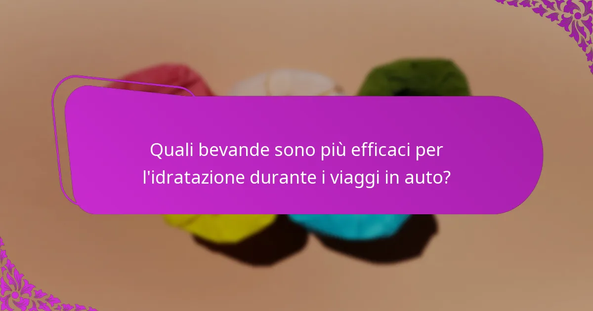 Quali bevande sono più efficaci per l'idratazione durante i viaggi in auto?