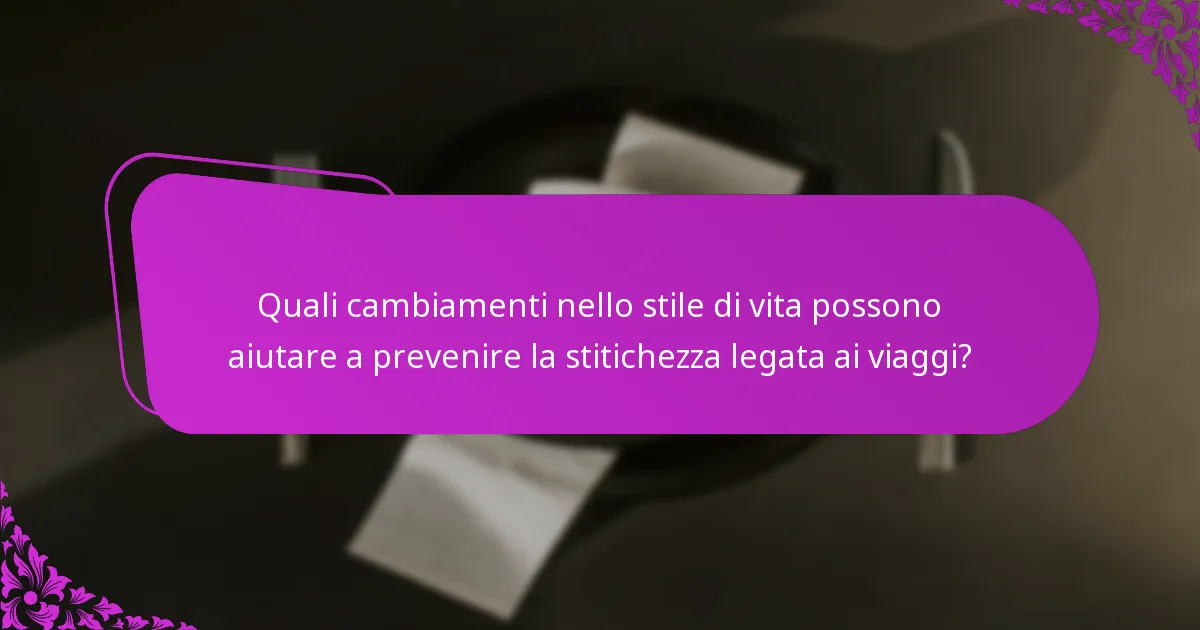 Quali cambiamenti nello stile di vita possono aiutare a prevenire la stitichezza legata ai viaggi?