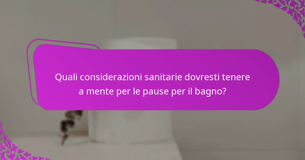 Quali considerazioni sanitarie dovresti tenere a mente per le pause per il bagno?