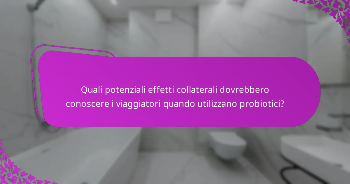 Quali potenziali effetti collaterali dovrebbero conoscere i viaggiatori quando utilizzano probiotici?