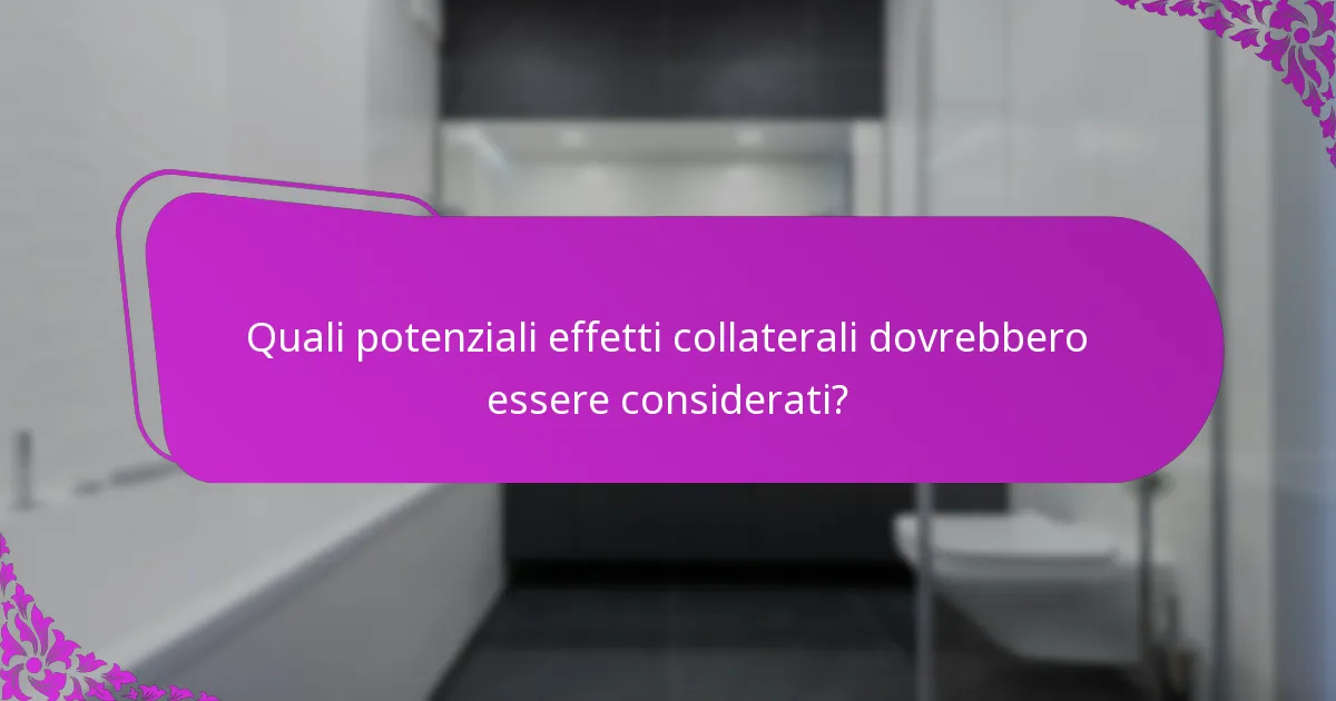 Quali potenziali effetti collaterali dovrebbero essere considerati?