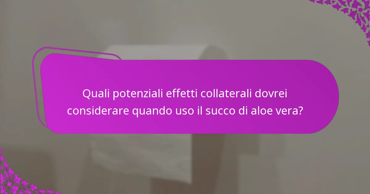 Quali potenziali effetti collaterali dovrei considerare quando uso il succo di aloe vera?