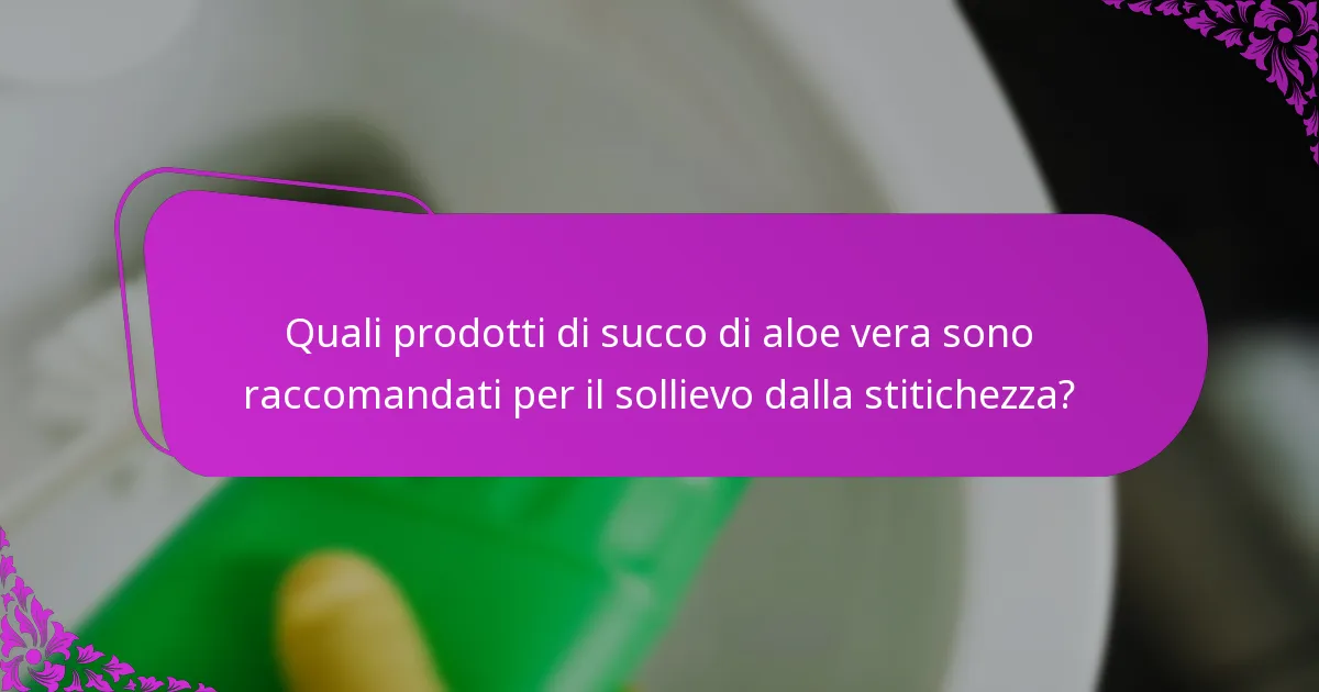 Quali prodotti di succo di aloe vera sono raccomandati per il sollievo dalla stitichezza?