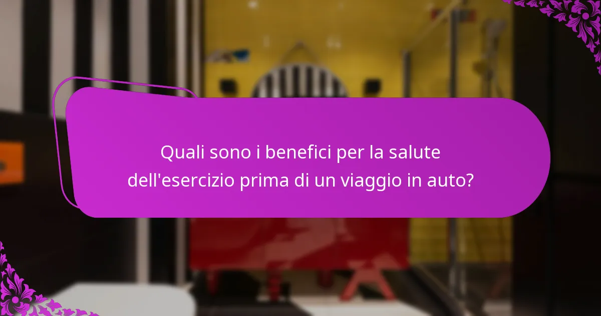 Quali sono i benefici per la salute dell'esercizio prima di un viaggio in auto?