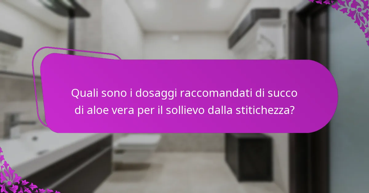 Quali sono i dosaggi raccomandati di succo di aloe vera per il sollievo dalla stitichezza?