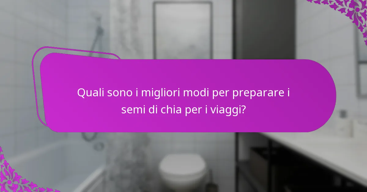 Quali sono i migliori modi per preparare i semi di chia per i viaggi?