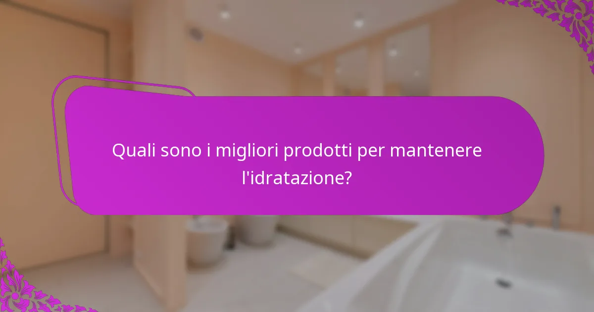 Quali sono i migliori prodotti per mantenere l'idratazione?
