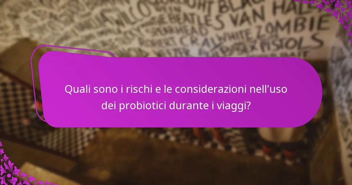 Quali sono i rischi e le considerazioni nell'uso dei probiotici durante i viaggi?