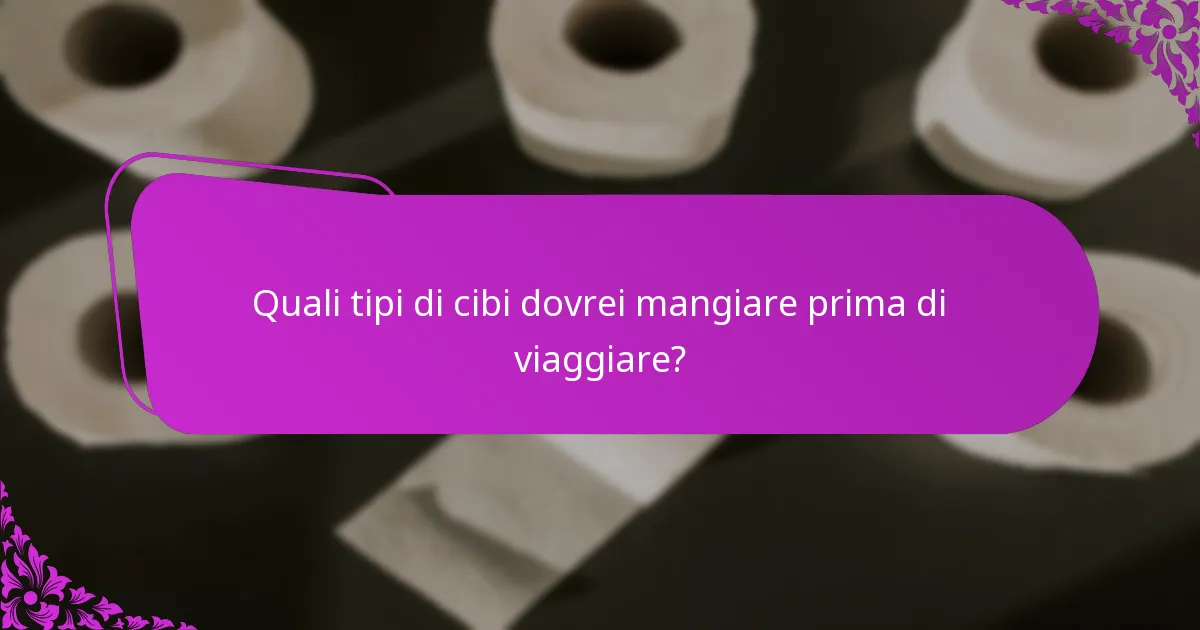Quali tipi di cibi dovrei mangiare prima di viaggiare?