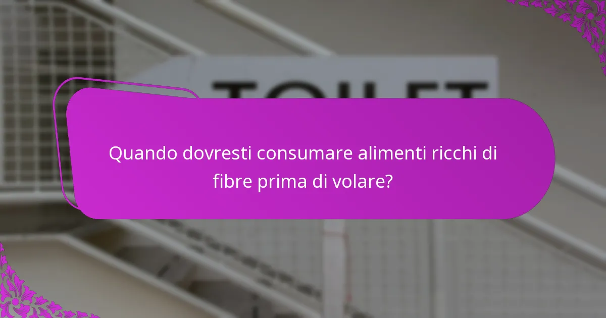 Quando dovresti consumare alimenti ricchi di fibre prima di volare?