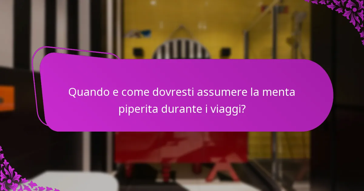 Quando e come dovresti assumere la menta piperita durante i viaggi?