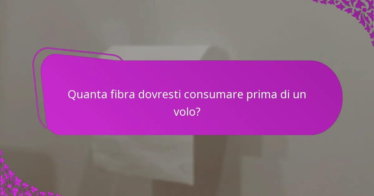 Quanta fibra dovresti consumare prima di un volo?
